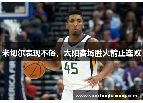 米切尔表现不俗，太阳客场胜火箭止连败