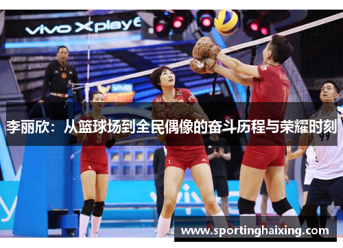 李丽欣：从篮球场到全民偶像的奋斗历程与荣耀时刻